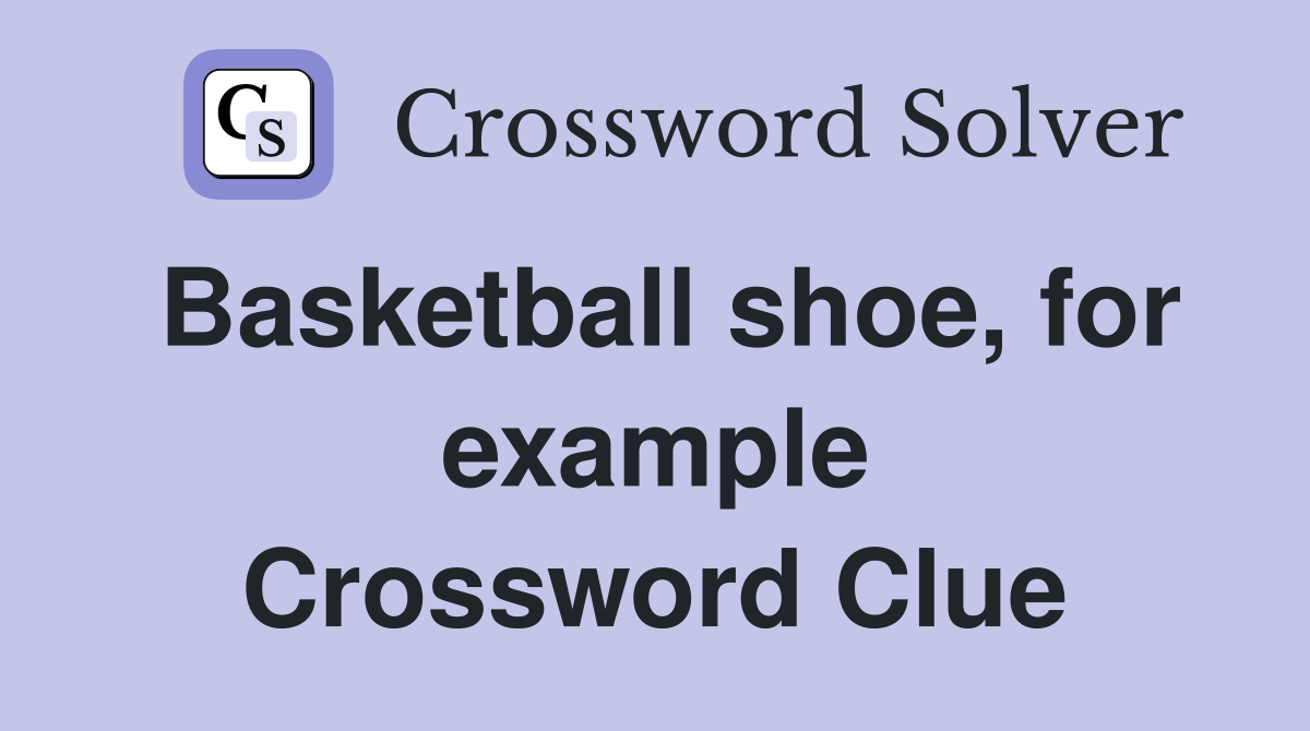 Basketball shoe, for example Crossword Clue
