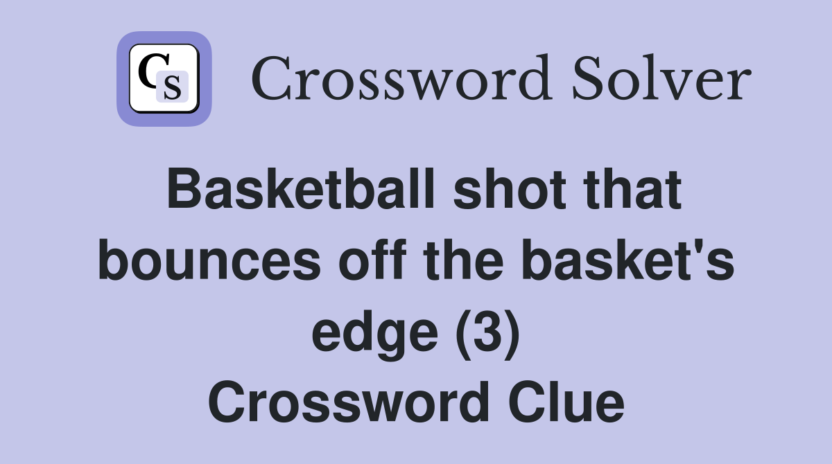 Basketball shot that bounces off the basket's edge (3) Crossword Clue