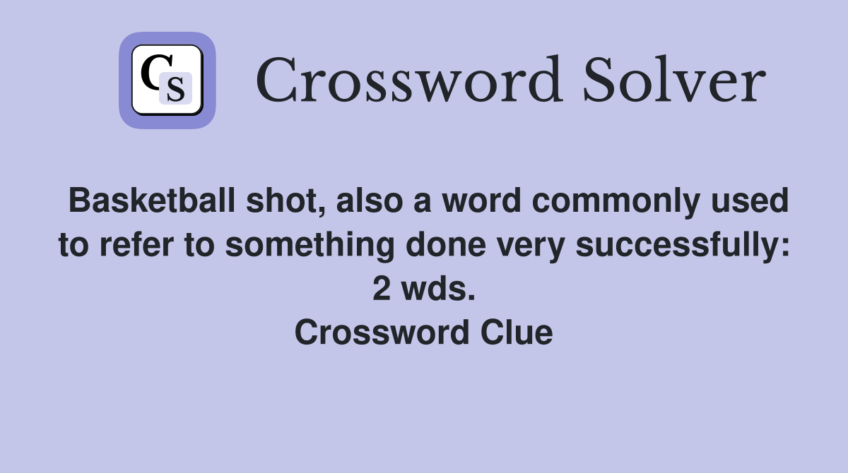 Basketball shot, also a word commonly used to refer to something done very successfully: 2 wds. Crossword Clue