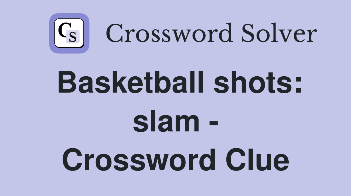 Basketball shots: slam - Crossword Clue