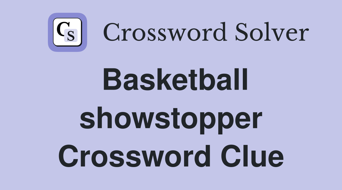 Basketball showstopper Crossword Clue