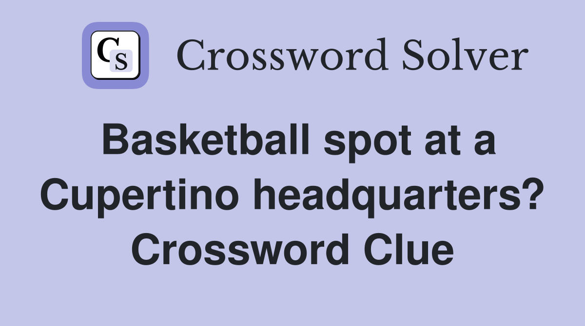 Basketball spot at a Cupertino headquarters? Crossword Clue