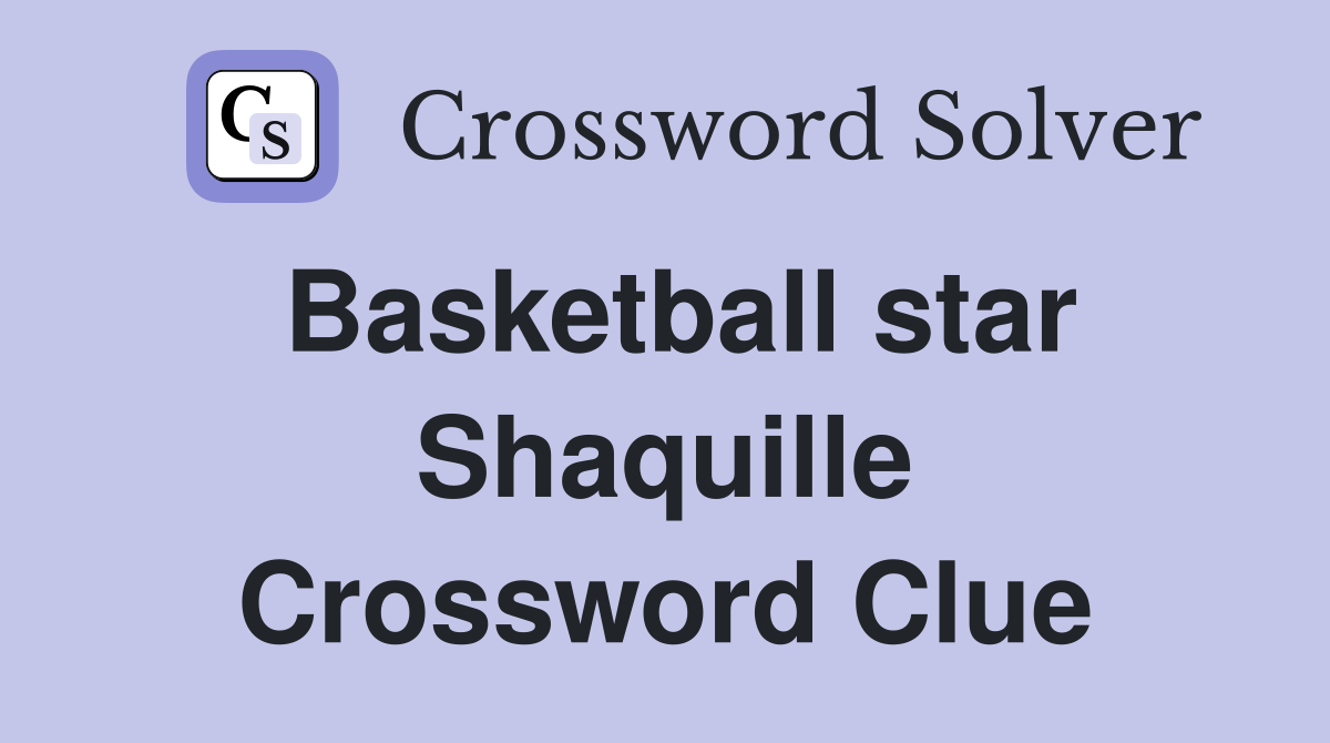 Basketball star Shaquille Crossword Clue