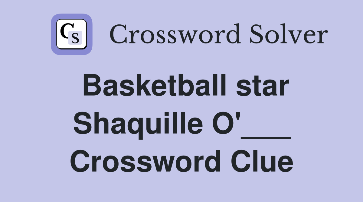 Basketball star Shaquille O'___ Crossword Clue