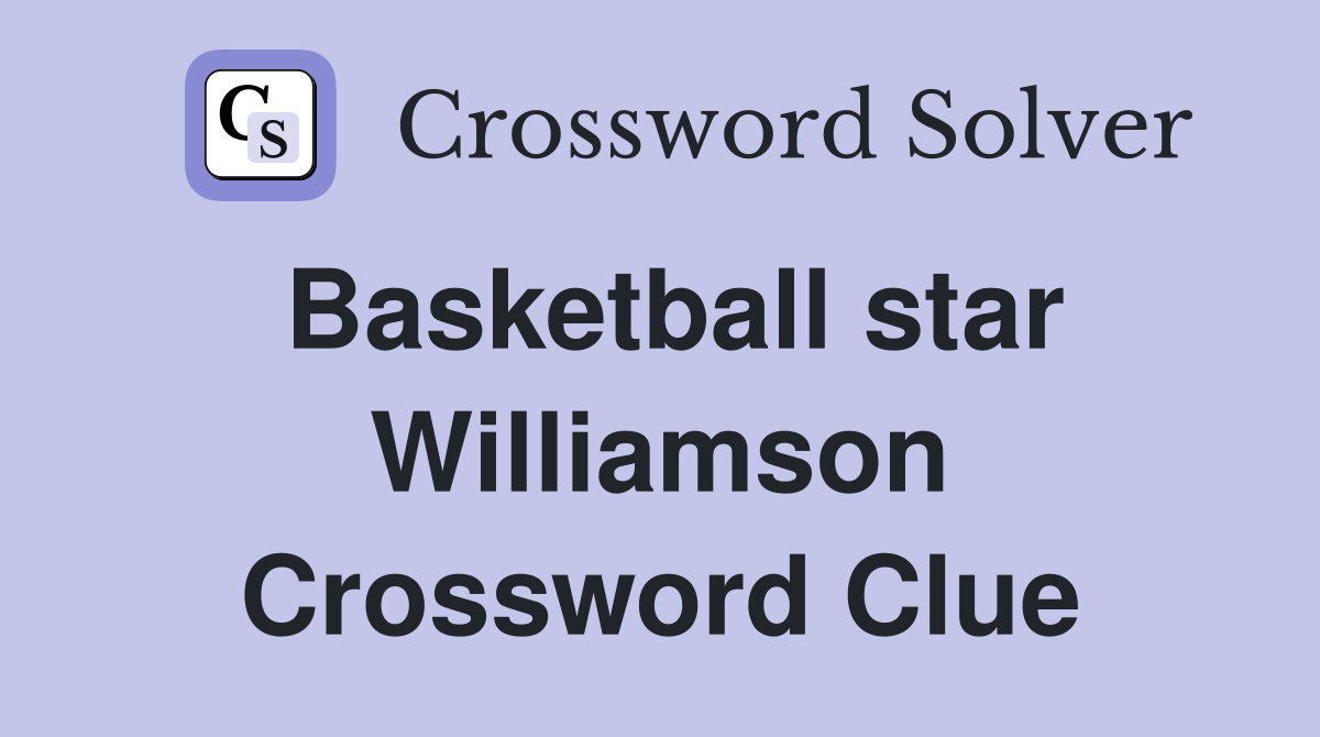 Basketball star Williamson Crossword Clue