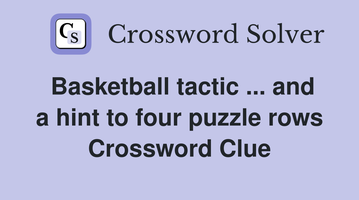 Basketball tactic ... and a hint to four puzzle rows Crossword Clue