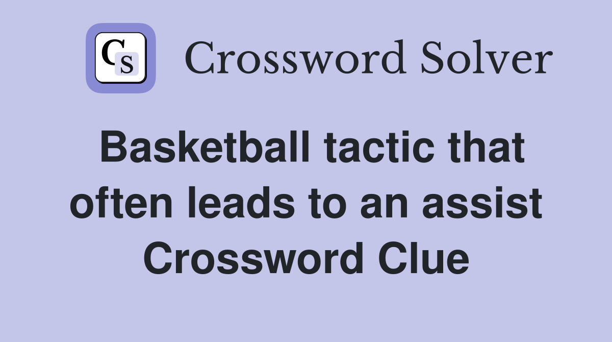 Basketball tactic that often leads to an assist Crossword Clue