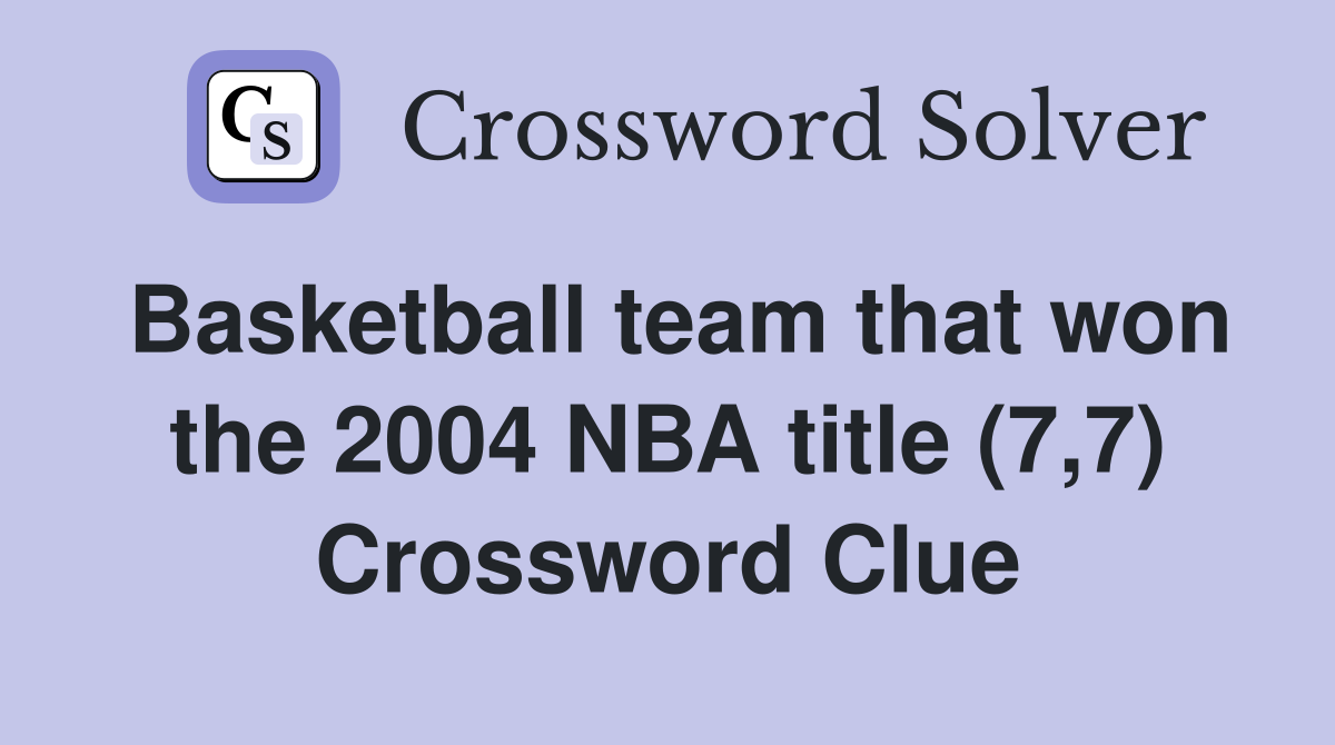Basketball team that won the 2004 NBA title (7,7) Crossword Clue