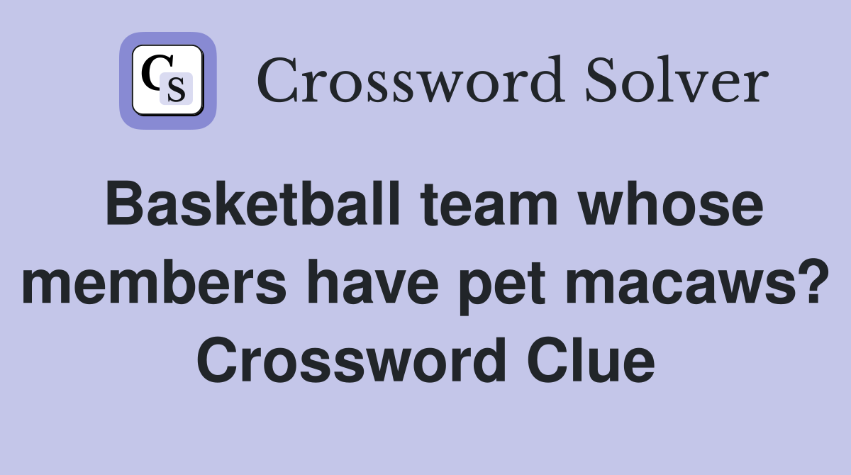 Basketball team whose members have pet macaws? Crossword Clue