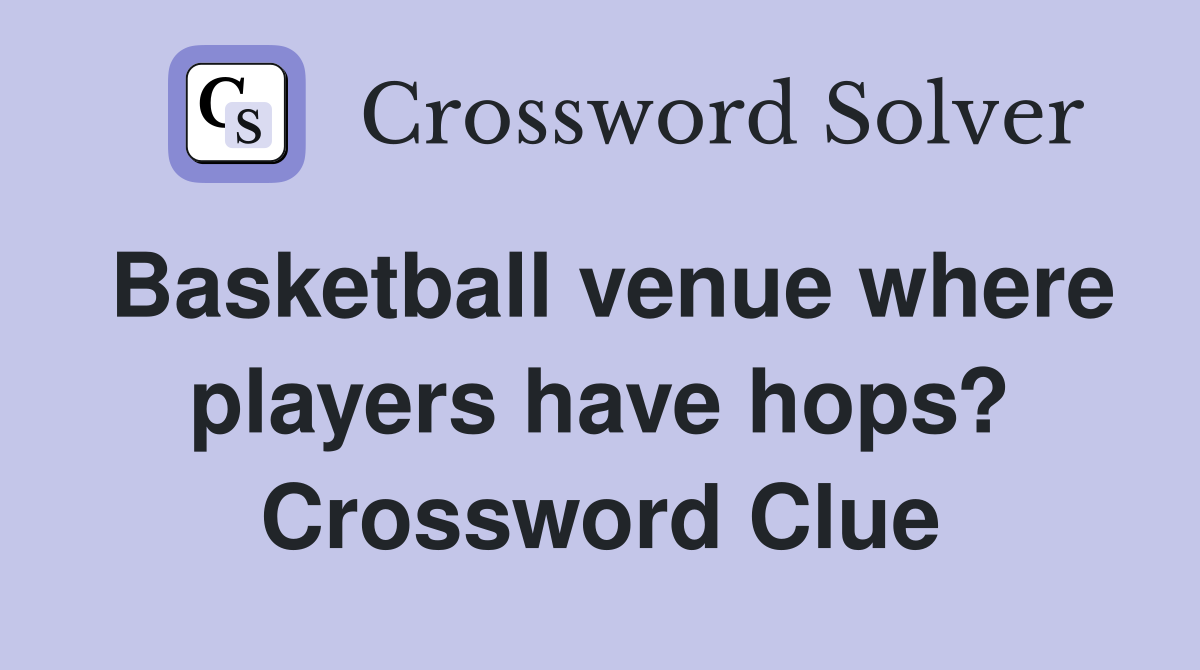 Basketball venue where players have hops? Crossword Clue