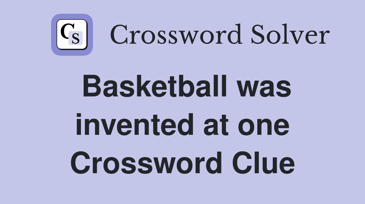 Basketball was invented at one Crossword Clue