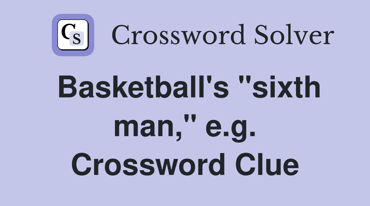 Basketball's "sixth man," e.g. Crossword Clue