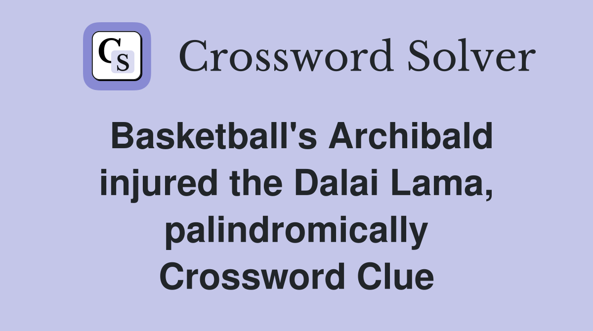 Basketball's Archibald injured the Dalai Lama, palindromically Crossword Clue