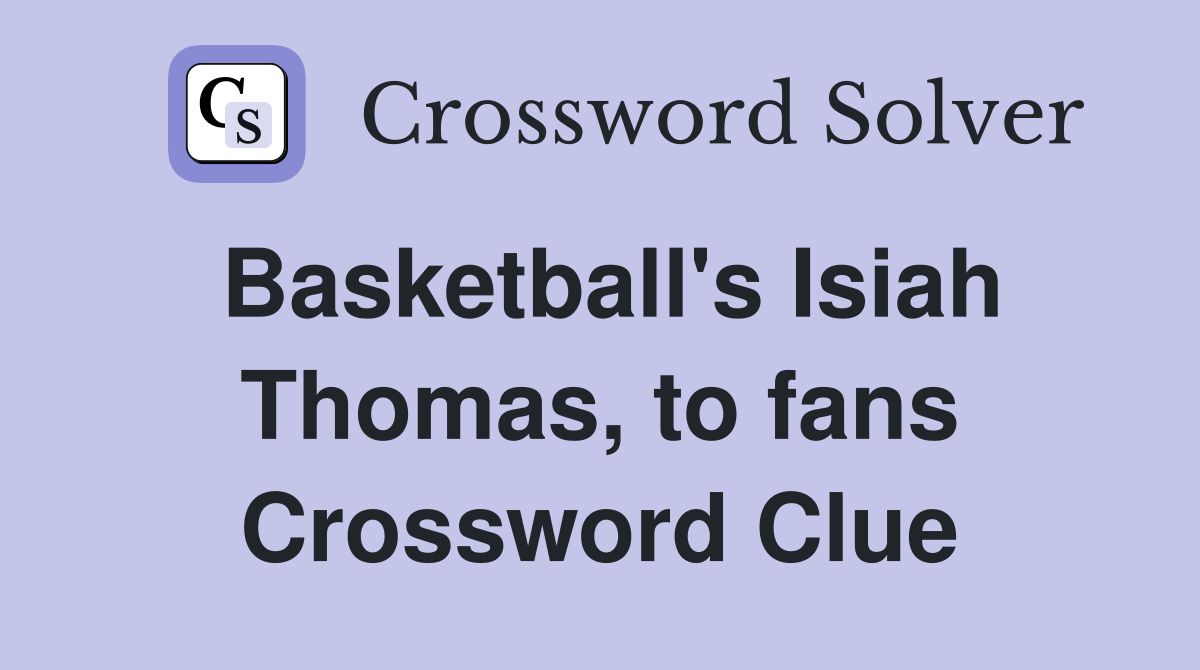 Basketball's Isiah Thomas, to fans Crossword Clue