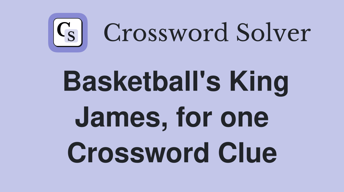 Basketball's King James, for one Crossword Clue