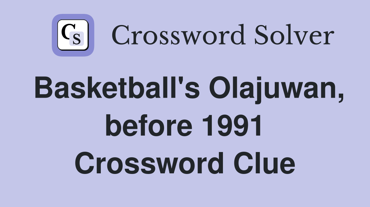 Basketball's Olajuwan, before 1991 Crossword Clue
