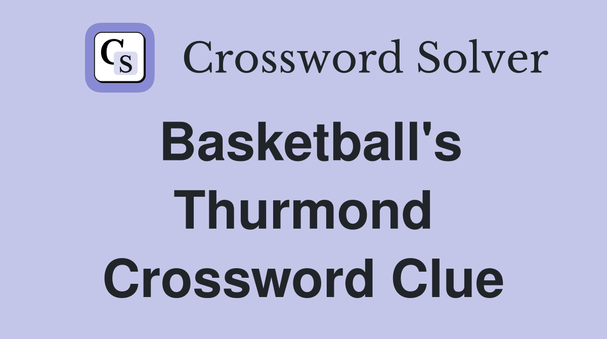 Basketball's Thurmond Crossword Clue