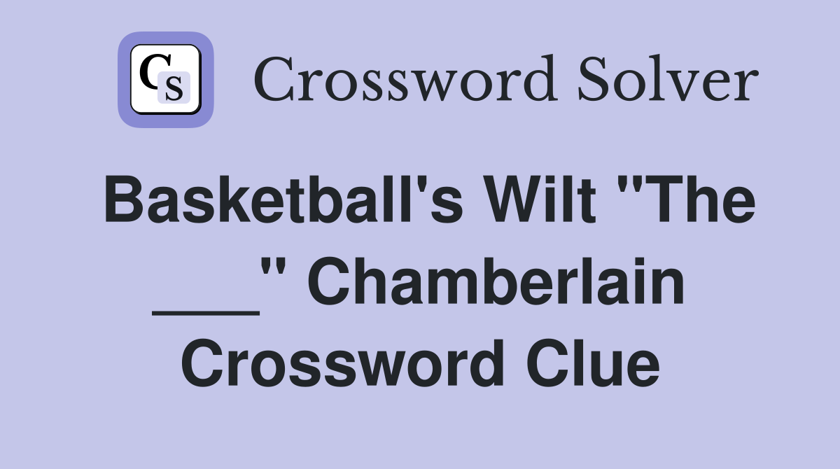 Basketball's Wilt "The ___" Chamberlain Crossword Clue