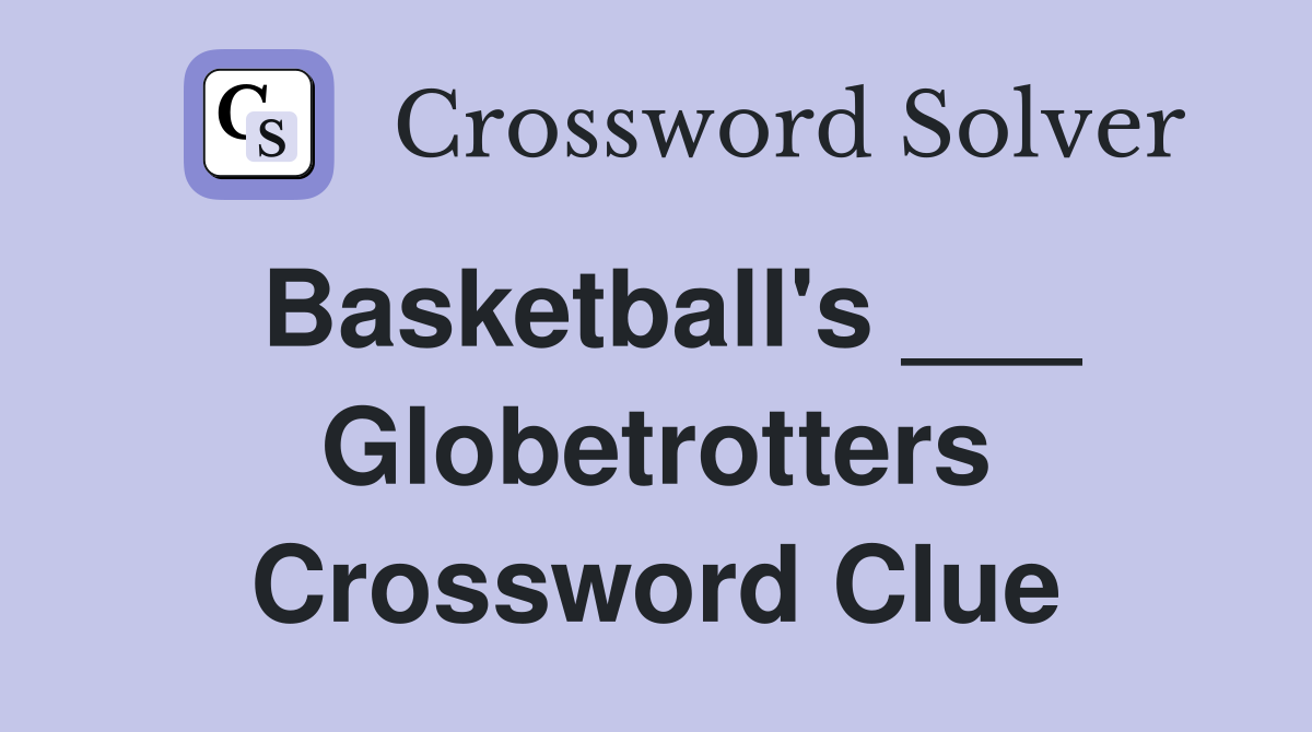 Basketball's ___ Globetrotters Crossword Clue
