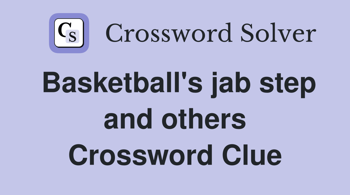 Basketball's jab step and others Crossword Clue