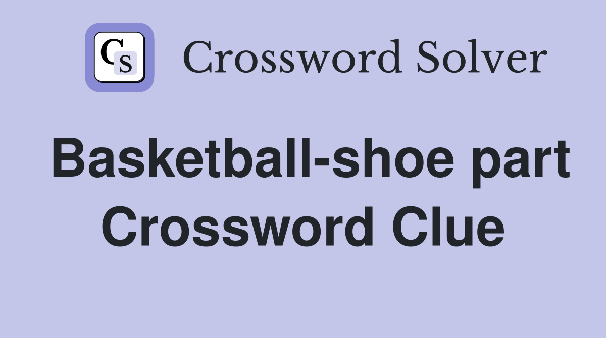 Basketball-shoe part Crossword Clue