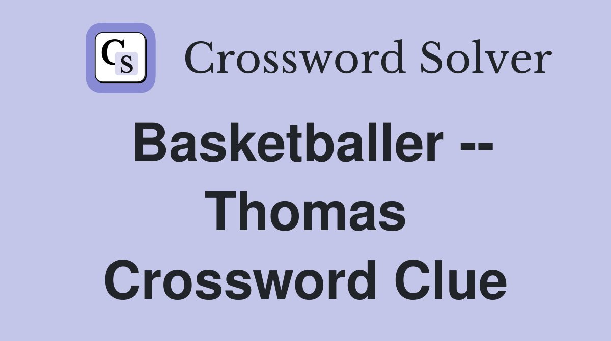 Basketballer -- Thomas Crossword Clue
