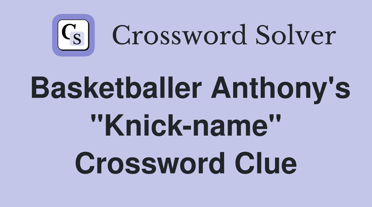 Basketballer Anthony's "Knick-name" Crossword Clue