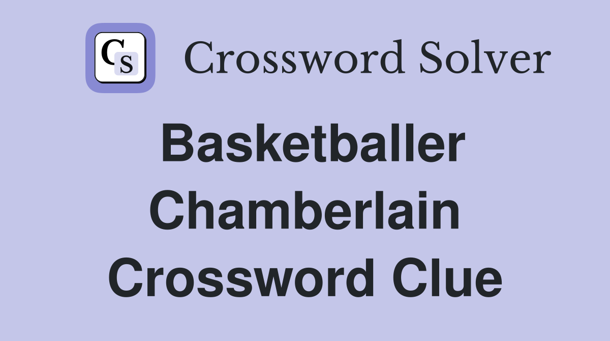 Basketballer Chamberlain Crossword Clue