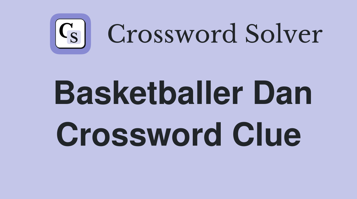 Basketballer Dan Crossword Clue