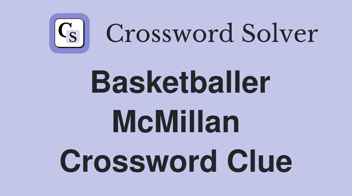 Basketballer McMillan Crossword Clue