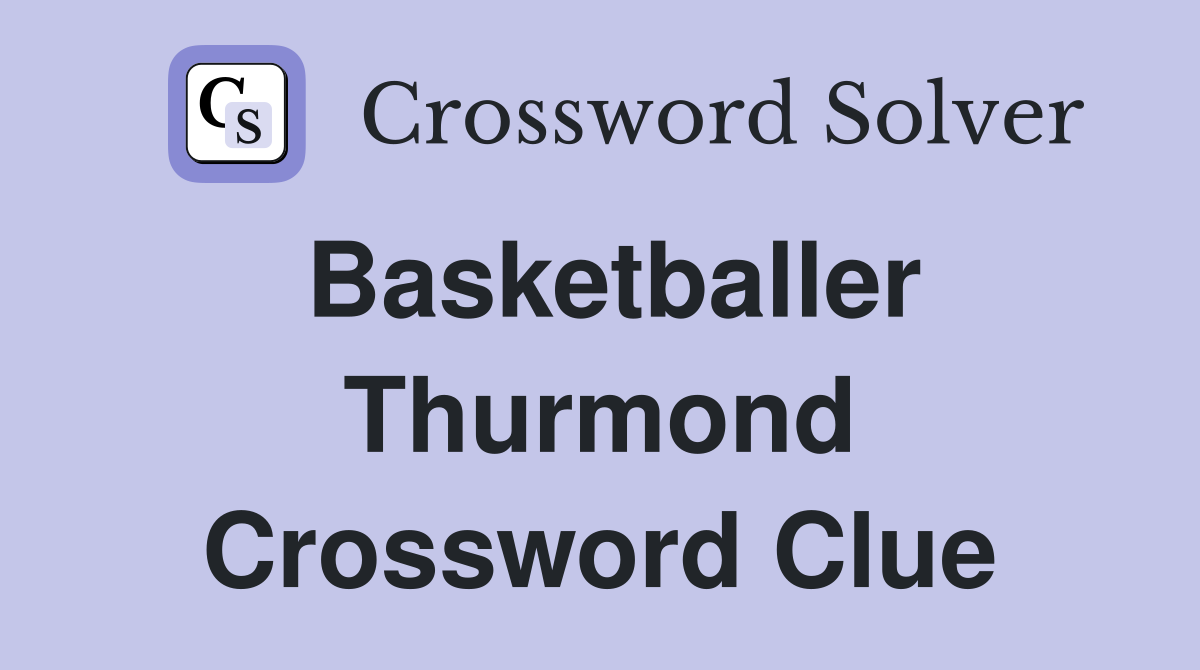 Basketballer Thurmond Crossword Clue