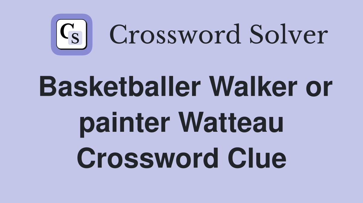 Basketballer Walker or painter Watteau Crossword Clue
