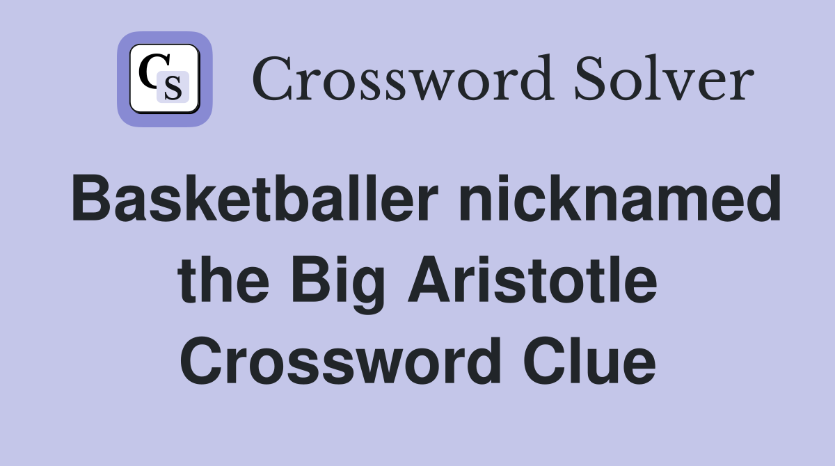 Basketballer nicknamed the Big Aristotle Crossword Clue
