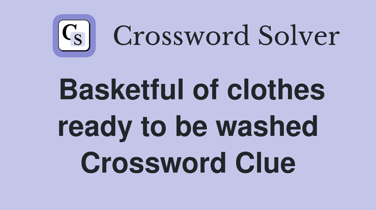 Basketful of clothes ready to be washed Crossword Clue