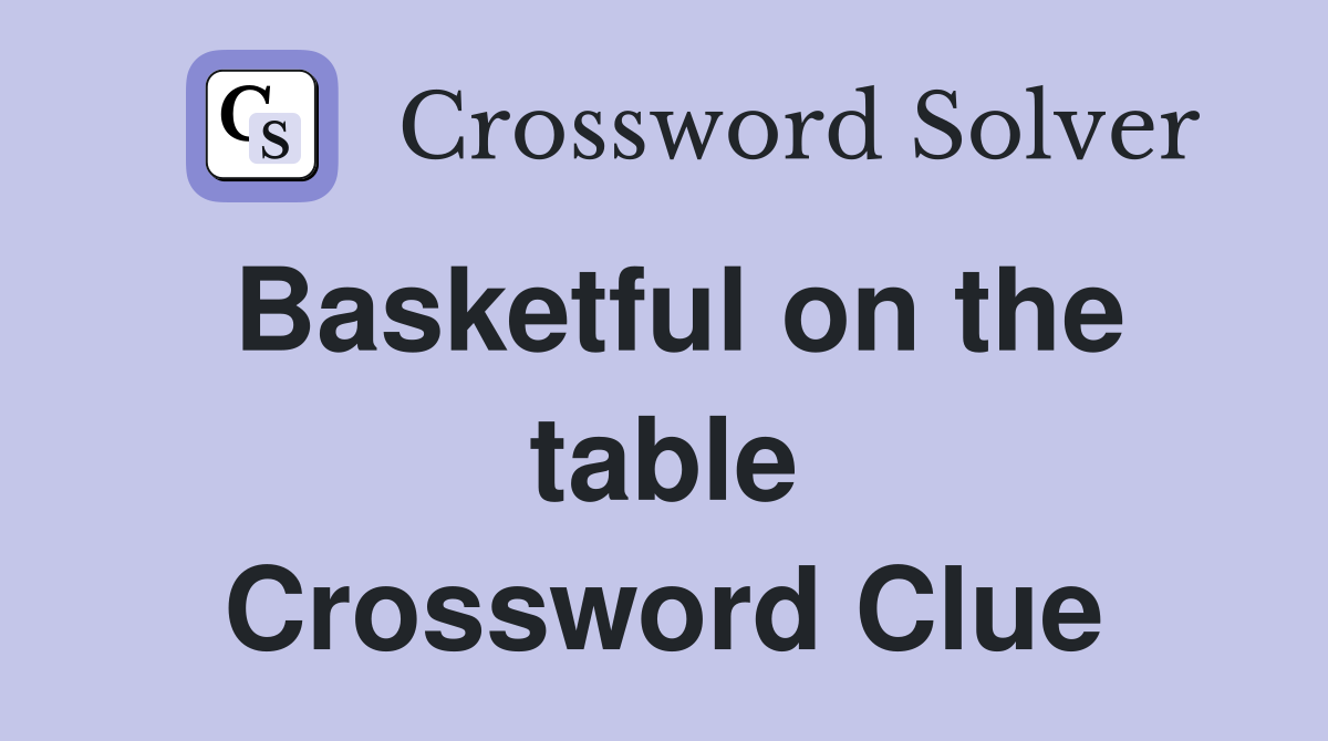 Basketful on the table Crossword Clue