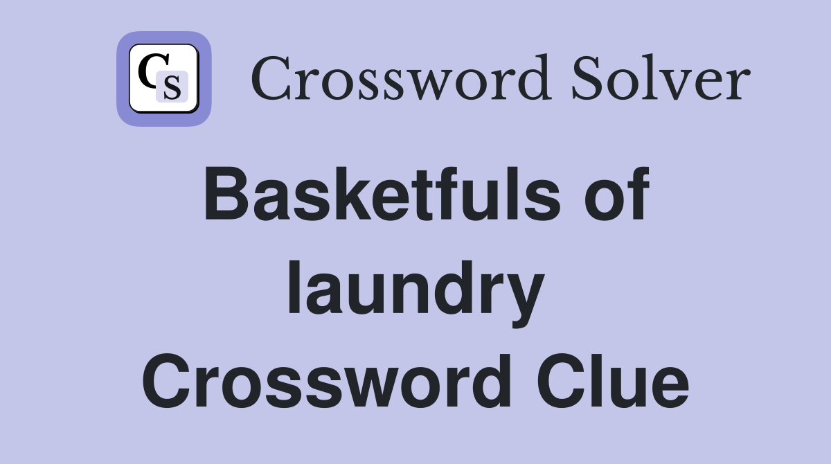 Basketfuls of laundry Crossword Clue