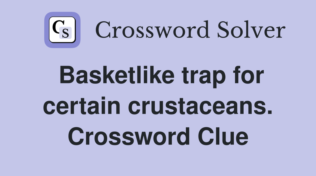 Basketlike trap for certain crustaceans. Crossword Clue