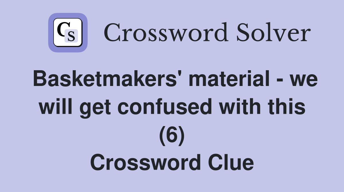 Basketmakers' material - we will get confused with this (6) Crossword Clue