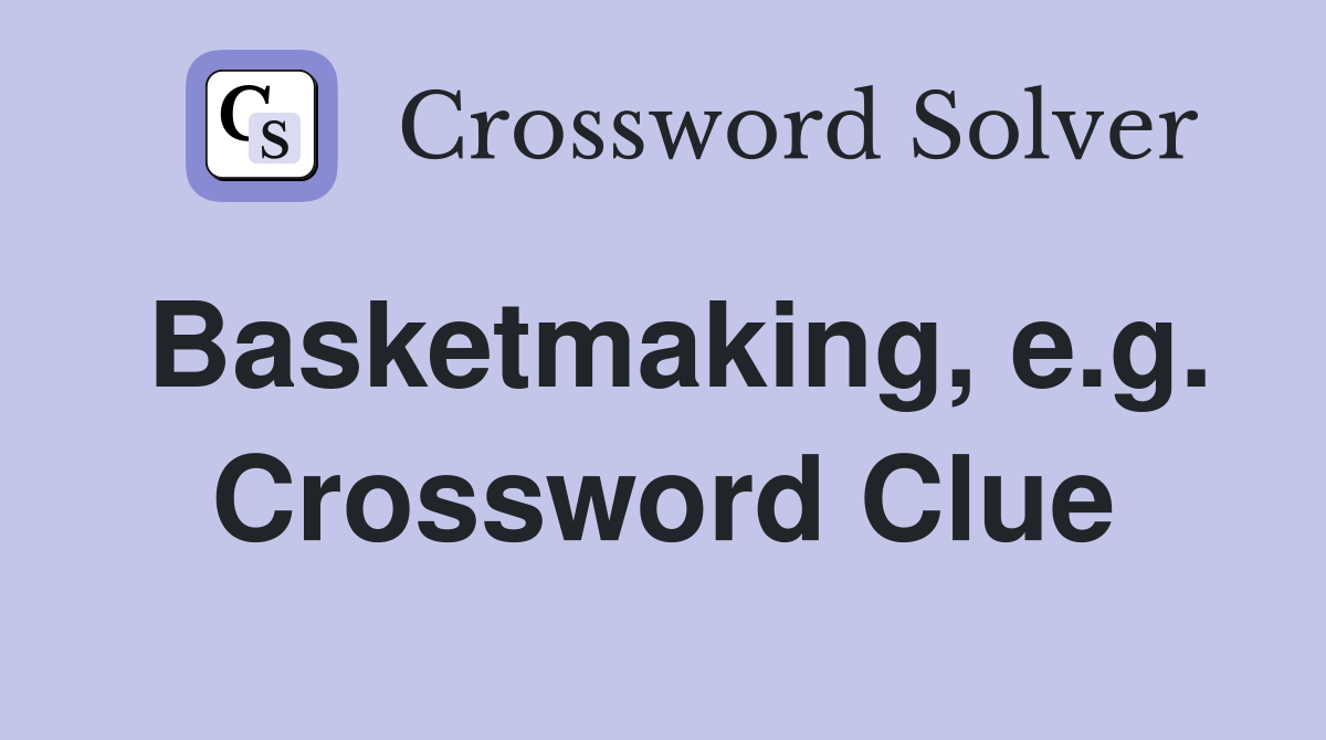 Basketmaking, e.g. Crossword Clue