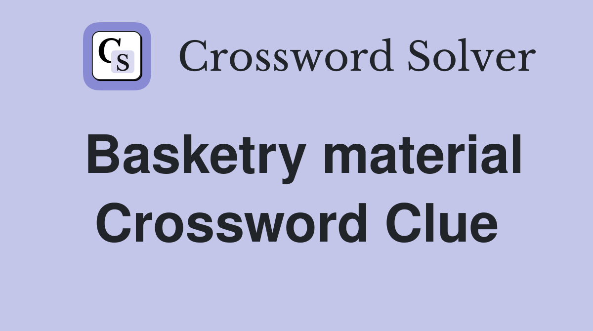 Basketry material Crossword Clue