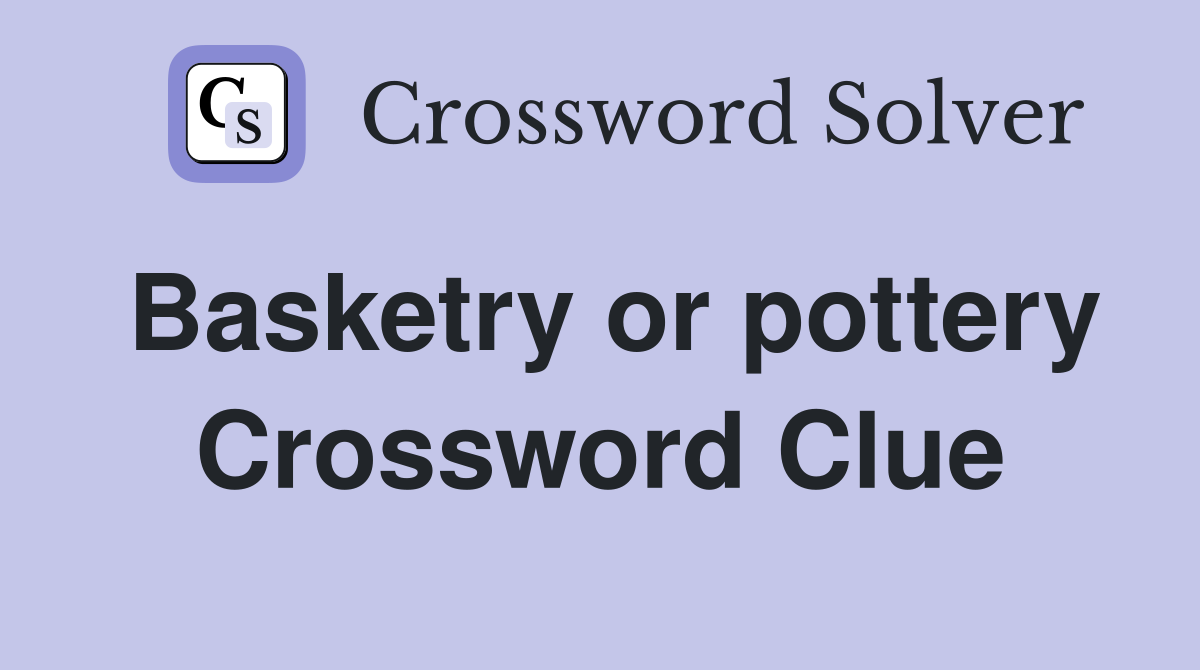 Basketry or pottery Crossword Clue