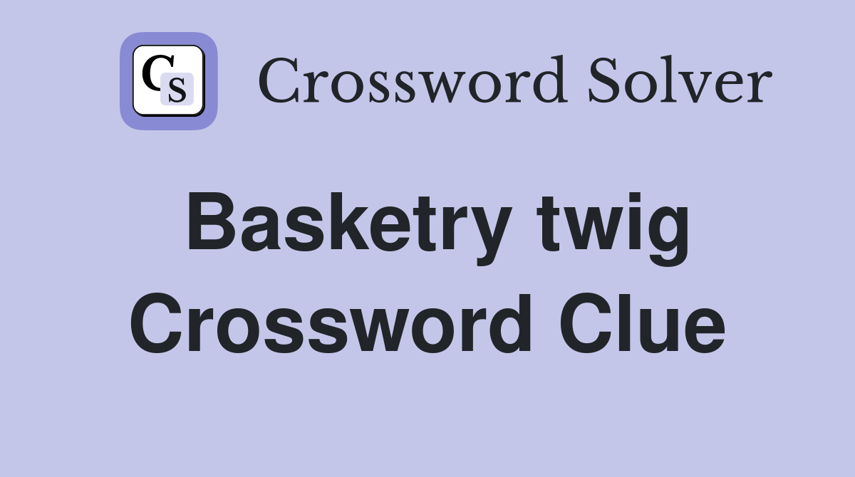 Basketry twig Crossword Clue