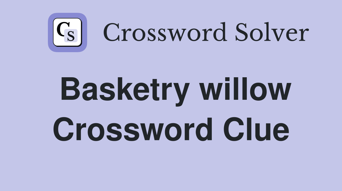 Basketry willow Crossword Clue