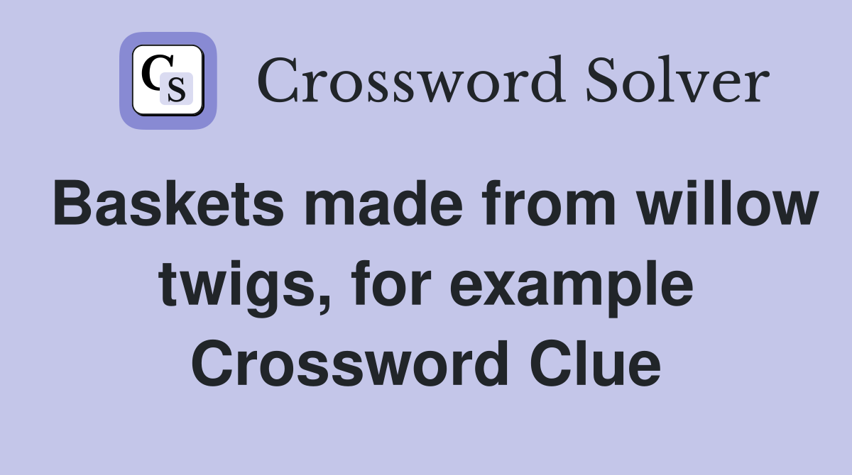 Baskets made from willow twigs, for example Crossword Clue