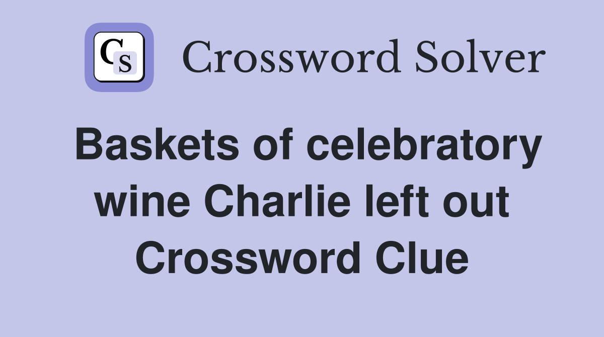 Baskets of celebratory wine Charlie left out Crossword Clue