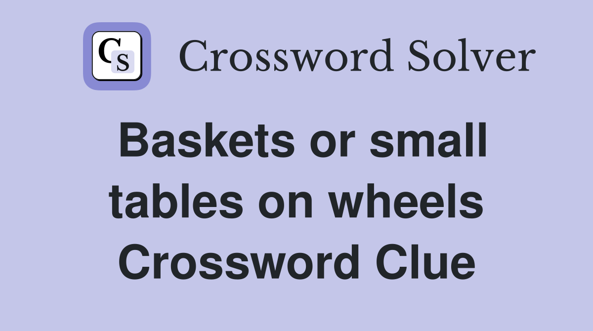 Baskets or small tables on wheels Crossword Clue