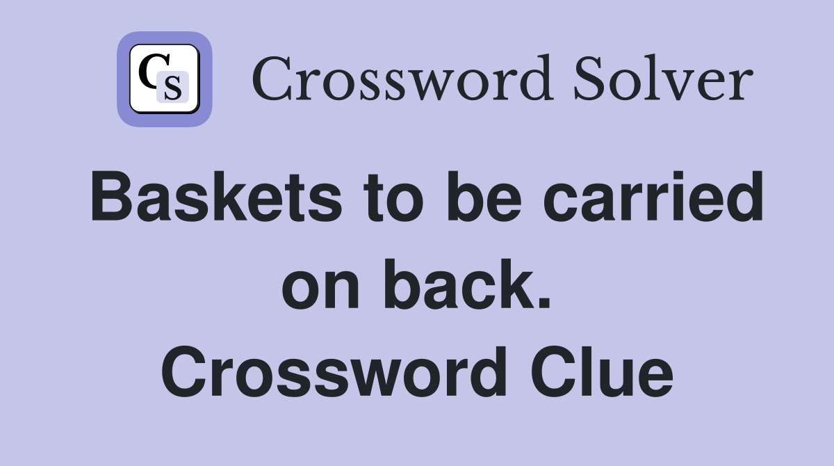 Baskets to be carried on back. Crossword Clue