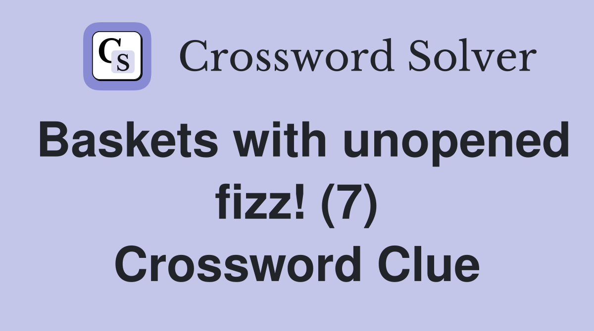 Baskets with unopened fizz! (7) Crossword Clue