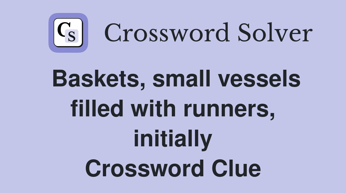 Baskets, small vessels filled with runners, initially Crossword Clue