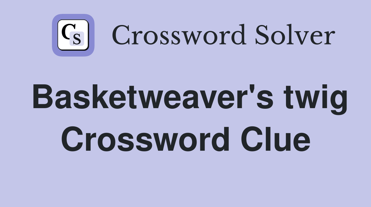 Basketweaver's twig Crossword Clue